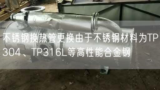 不銹鋼換熱管更換由于不銹鋼材料為TP304、TP316L等高遙遙能合金鋼