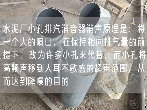 水泥廠小孔排汽消音器消聲原理是：將一個大的噴口，在保持相同排氣量的前提下，改為許